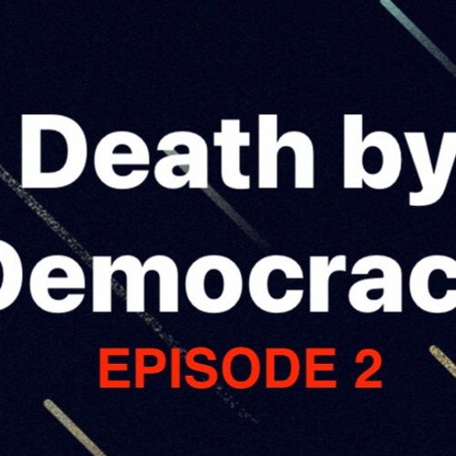 Death by Democracy- Episode 2 - w/ Tish O'Dell
