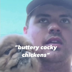 “buttery cocky chickens” (original mix)