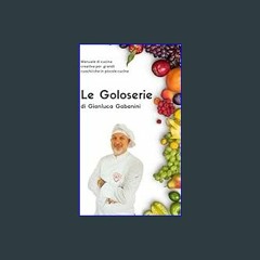 Read PDF ✨ Le Goloserie di Gianluca Gabanini: Manuale di cucina creativa per grandi cuochi/che in