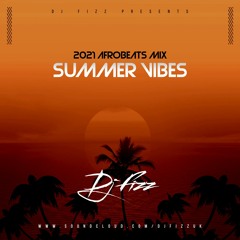 Summer Vibes 2021 Afrobeats - Mixed by @DjFizzUK