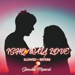 Ishq Wala Love - Slowed Reverb Shardul Musical.mp3