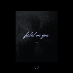 faded on you (sudden silence)