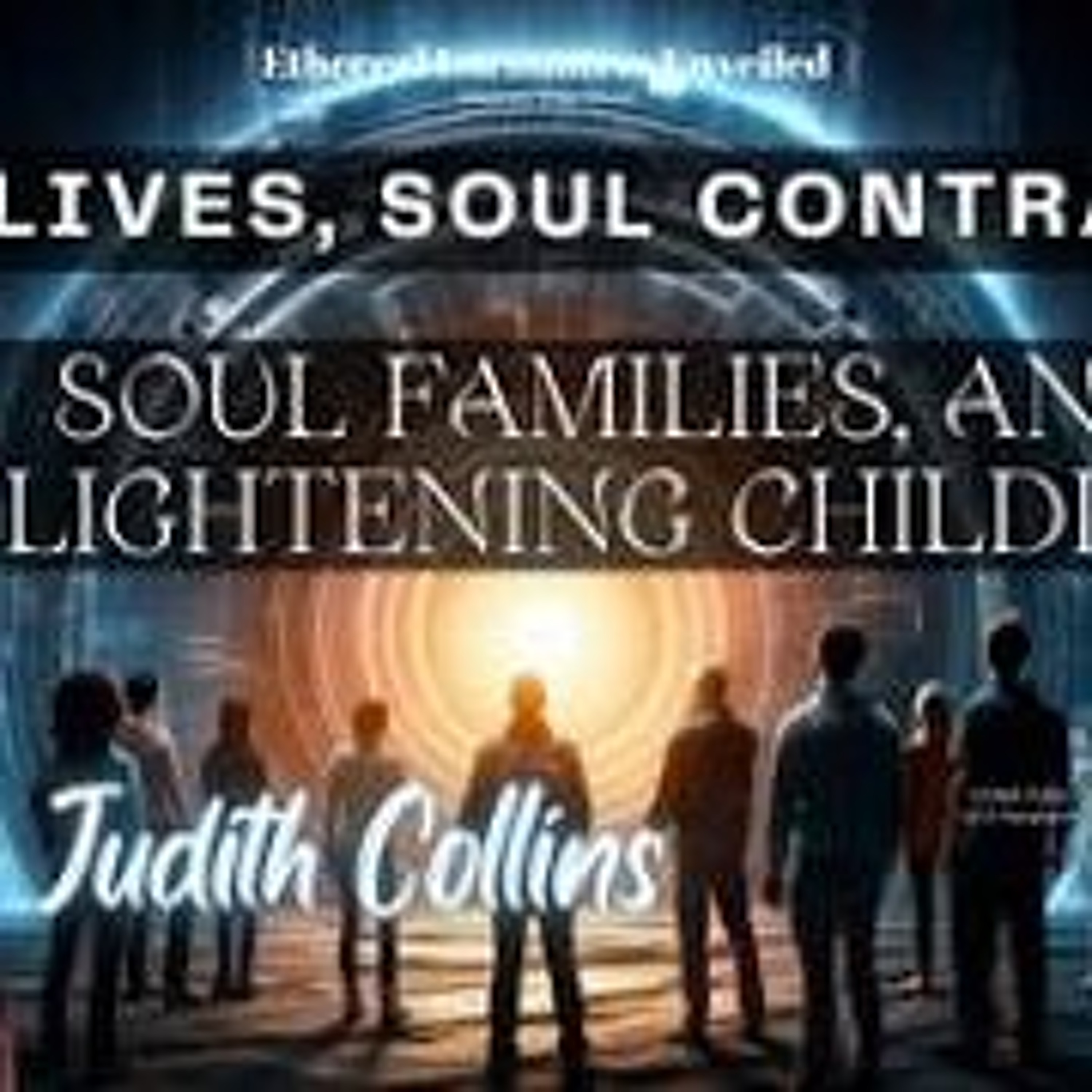 Ethereal Encounters - Past Lives_ Soul Contracts_ Families_ &  Enlightening Children-Judith Collins episode artwork