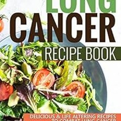 free EPUB 💌 Lung Cancer Recipe Book: Delicious Life Altering Recipes to Combat Lung