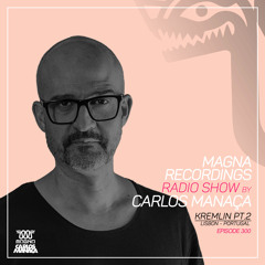 Magna Recordings Radio Show by Carlos Manaça 300 | Kremlin Pt.2 [Lisbon] Portugal