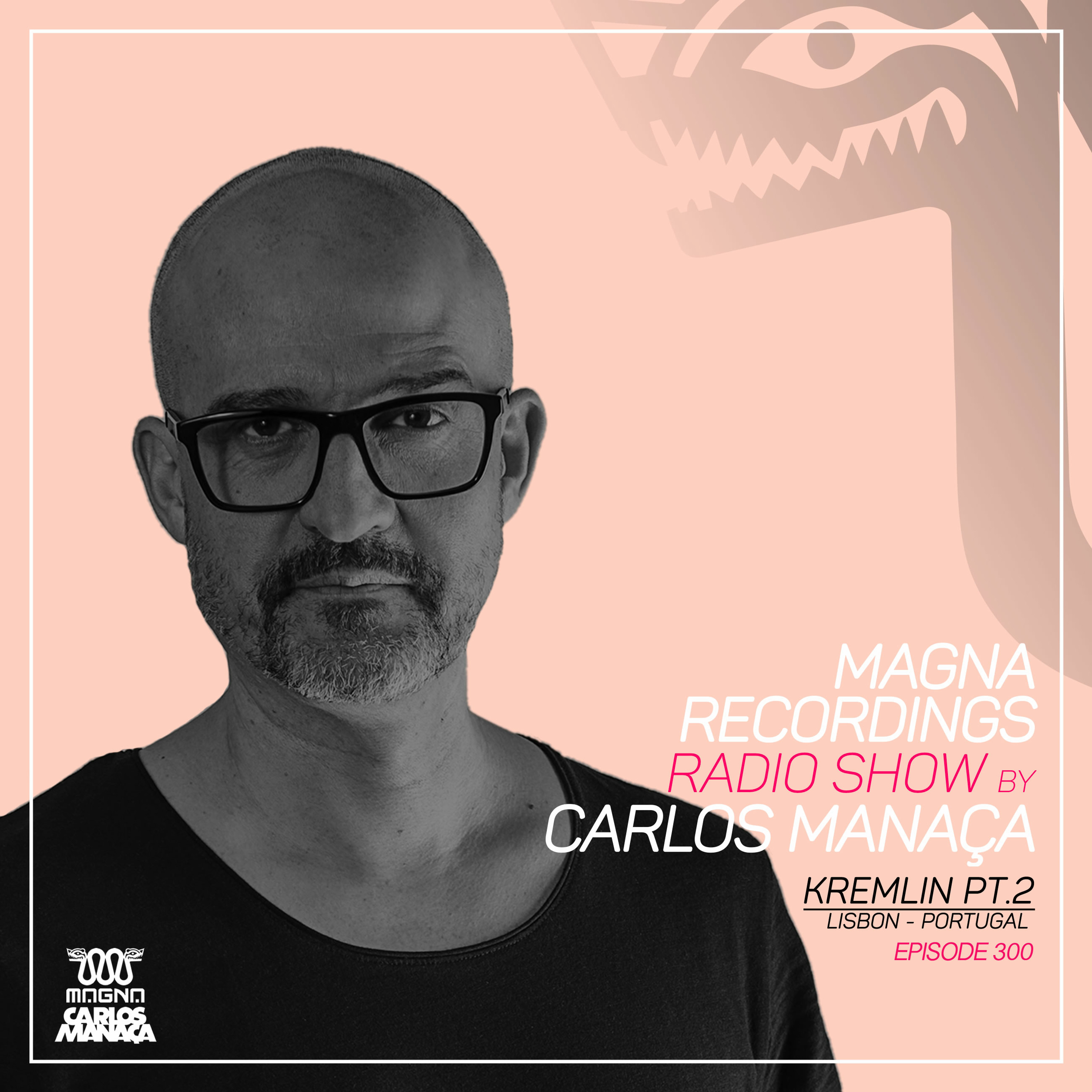 Magna Recordings Radio Show by Carlos Manaça 300 | Kremlin Pt.2 [Lisbon] Portugal episode artwork