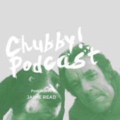 Chubby! Podcast090 - Jaime Read