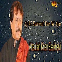 Aj Vi Sanwal Yar Ni Aya - Attaullah Khan Esakhelvi