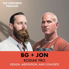BG + Jon, Kodiak Pro - Design, Meditation, and Concrete: Exploring the Building Blocks of Creativity