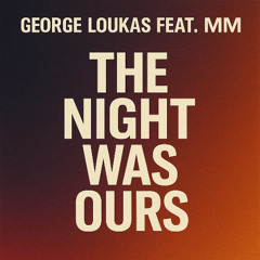George Loukas Feat MM - The Night Was Ours (Original Mix)