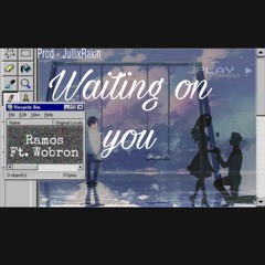 Waiting on you(Prod-JullixRakin) Ramos Ft.Wobron