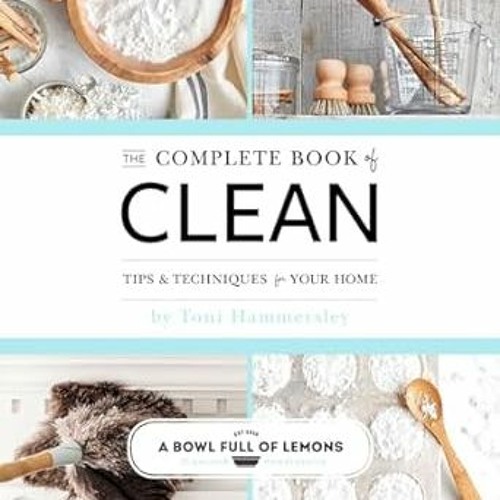 (PDF Download) The Complete Book of Clean: Tips & Techniques for Your Home By  Toni Hammersley
