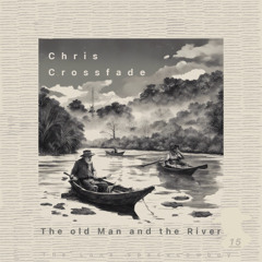 TLSC 15 - Chris Crossfade - The old Man and the River