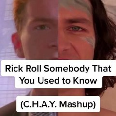 Stream Rick Roll Somebody That You Used To Know (C.H.A.Y. Mashup) by  C.H.A.Y.