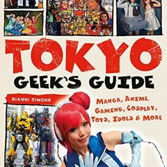 💓 Access [PDF EBOOK EPUB KINDLE] Tokyo Geek's Guide: Manga, Anime, Gaming, Cosplay, Toys, Idols &