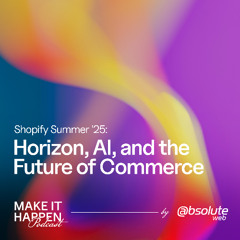 10. Shopify Summer '25: Horizon, AI, and the Future of Commerce