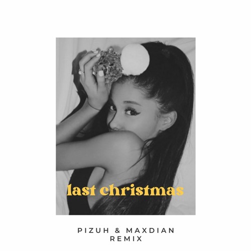 Stream Ariana Grande Last Christmas Pizuh Maxdian Remix By Pizuh Listen Online For Free On Soundcloud