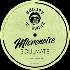 MICRONOISE - Soulmate [BNT038] Bubble N Twist Rec / 19th March 2021