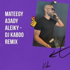 Mateegy A3ady Aleiky - DJ KABOO Remix