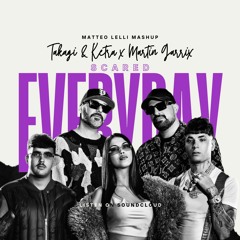 SCARED EVERYDAY (MATTEO LELLI MASHUP)