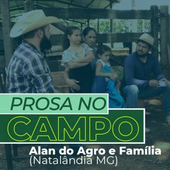 PROSA NO CAMPO | Alan do Agro e Família (Natalândia MG)
