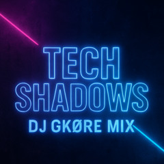 Tech Shadows (DJ GKØRE MIX)