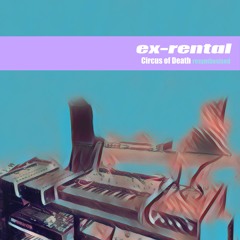Ex-Rental - Circus of Death (resynthesised)