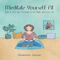 [READ] [EPUB KINDLE PDF EBOOK] Meditate Yourself Fit: How to Fool Your Cravings to Eat Right and Lov