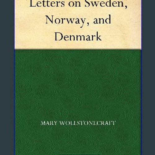 Ebook PDF  💖 Letters on Sweden, Norway, and Denmark [PDF]