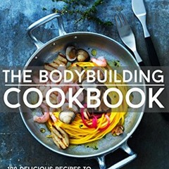 [READ] [KINDLE PDF EBOOK EPUB] The Bodybuilding Cookbook: 100 Delicious Recipes To Bu