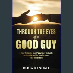 Read ebook [PDF] ✨ Through the Eyes of a Good Guy: a frank discussion about "good guy" husbands, r