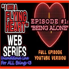 I GIVE A FLYING HEART SERIES: EPISODE #1 "BEING ALONE"