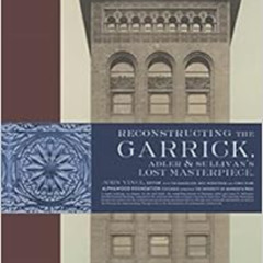 [DOWNLOAD] EPUB 📖 Reconstructing the Garrick: Adler & Sullivan’s Lost Masterpiece by