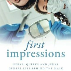 PDF READ First Impressions: Perks, Quirks and Jerks - Dental Life Behind the Mas