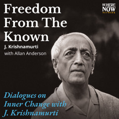 J. Krishnamurti on the Vitality of Death | Freedom From the Known Podcast Ep. 14