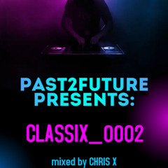 Past2Future_CLASSIX_0002 – mixed by CHRIS X