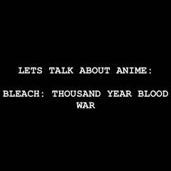Lets Talk about Anime: Bleach: Thousand Year Blood War