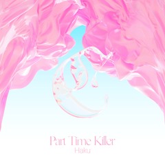 Part Time Killer - Haku