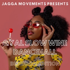 GYAL SLOW WINE DANCEHALL MIX (BEDROOM EDITION)  JAGGA MOVEMENTS
