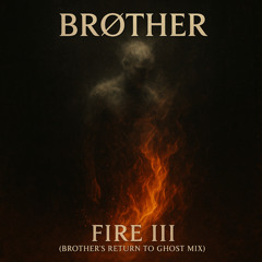 Brøther – Fire III (Brother’s Return to Ghost Mix)
