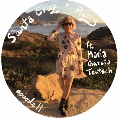 "California's What?" S1E11: Santa Cruz & Poetry ft. Maria Garcia Teutsch