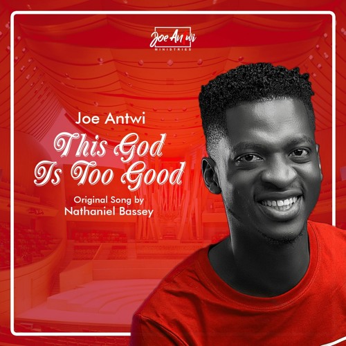 Stream Joe Antwi This God Is Too Good Nathaniel Bassey Cover By Joe Antwi Ministries Listen Online For Free On Soundcloud