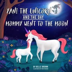 Read/Download Yani The Unicorn And The Day Mommy Went To The Moon BY : Belle Brown