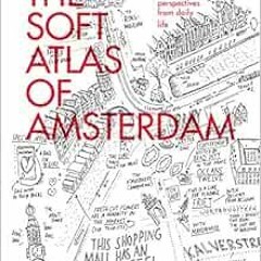 [ACCESS] EBOOK EPUB KINDLE PDF The Soft Atlas of Amsterdam: Hand Drawn Perspectives f