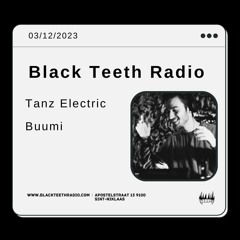 Black Teeth Radio: Tanz Electric With Buumi (03 - 12 - 2023)