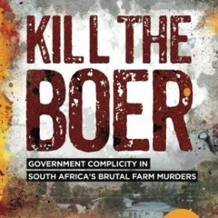 VIEW [PDF EBOOK EPUB KINDLE] Kill the Boer: Government Complicity in South Africa's B