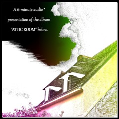 Attic Room-Extrait *** A 6-minute audio presentation of the album "ATTIC ROOM" below.