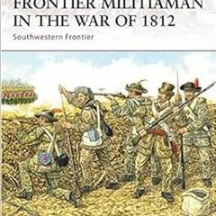ACCESS [PDF EBOOK EPUB KINDLE] Frontier Militiaman in the War of 1812: Southwestern F