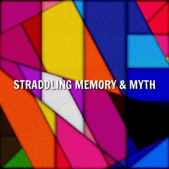 Straddling Memory & Myth