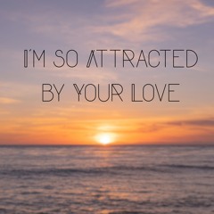 I’m so Attracted by Your Love
